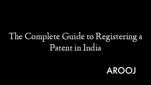 The Complete Guide to Registering a Patent in India