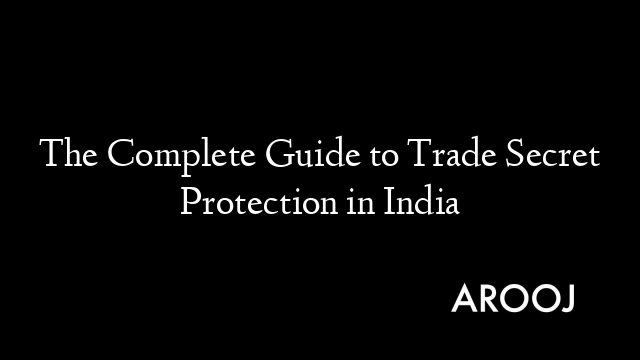 The Complete Guide to Trade Secret Protection in India