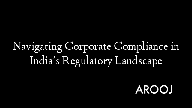 Navigating Corporate Compliance in India’s Regulatory Landscape